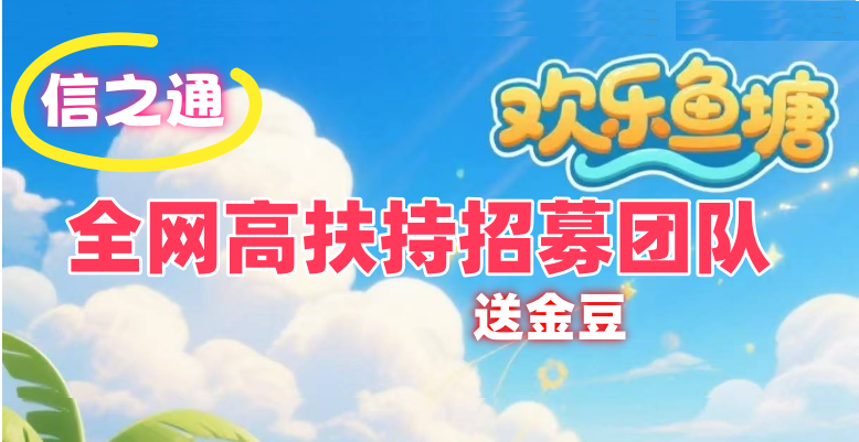 【欢乐鱼塘】信之通第四板块，5月13日上线，全新钓鱼游戏！高扶持招募团队长！ - 首码项目网-首码项目网