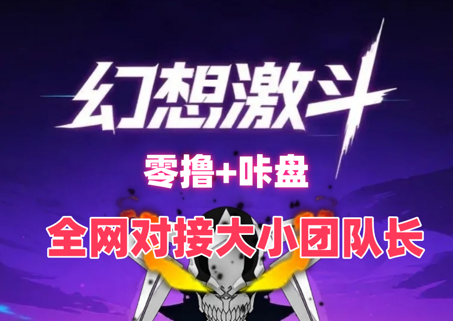 幻想激斗 零撸+咔盘 全网对接大小团队长 - 首码项目网-首码项目网