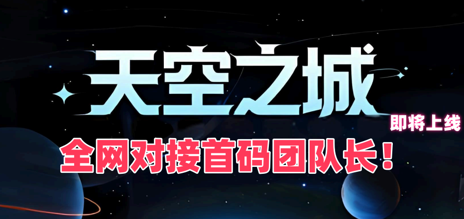 《天空之城》「能量挖矿+星球逃生+爬楼寻宝」8月25号来袭！全网招募首码团队长！ - 首码项目网-首码项目网